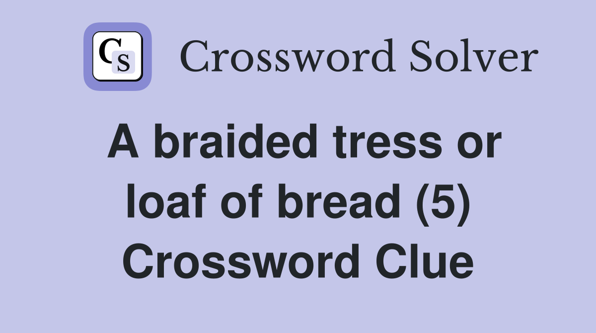 A braided tress or loaf of bread (5) Crossword Clue Answers Crossword Solver